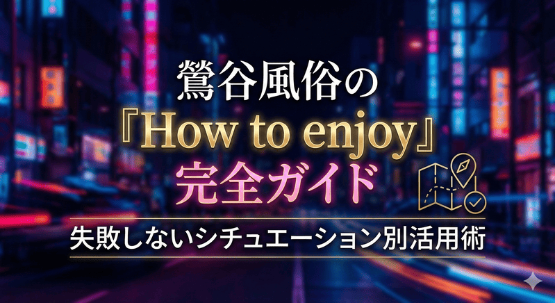 鶯谷風俗の『How to enjoy』完全ガイド：失敗しないシチュエーション別活用術